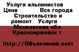 Услуги альпинистов. › Цена ­ 3 000 - Все города Строительство и ремонт » Услуги   . Московская обл.,Красноармейск г.